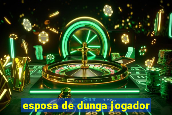 esposa de dunga jogador